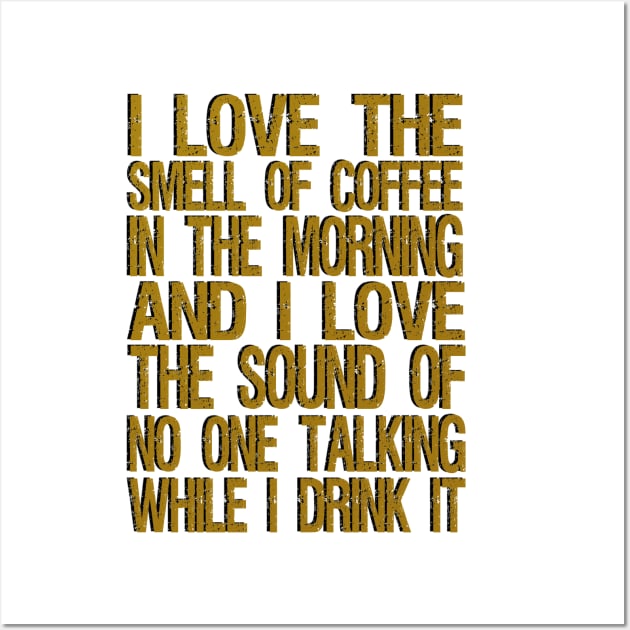 i love the smell of coffee in the morning and i love the sound of no one talking while i drink it Wall Art by mdr design